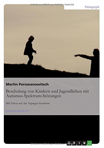 Beschulung von Kindern und Jugendlichen mit Autismus-Spektrum-Störungen: Mit Fokus auf das Asperger-Syndrom