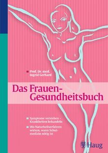 Das Frauen - Gesundheitsbuch: Symptome verstehen - Krankheiten behandeln. Wo Naturheilverfahren wirken, wann Schulmedizin nötig ist