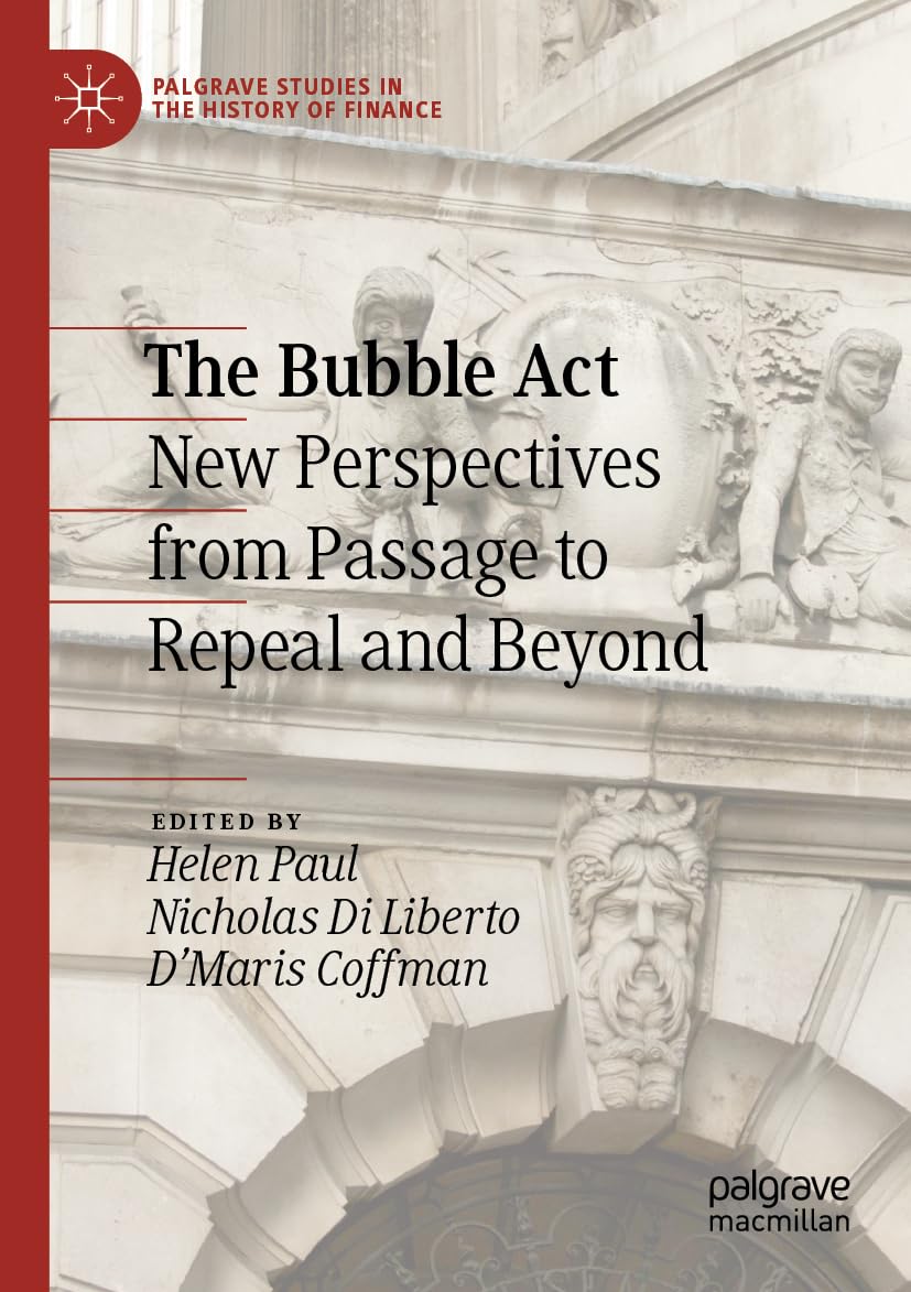 The Bubble Act: New Perspectives from Passage to Repeal and Beyond (Palgrave Studies in the History of Finance)