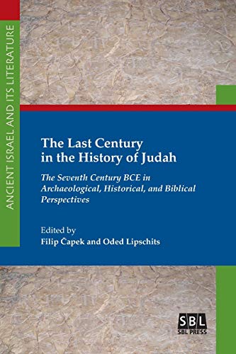 The Last Century in the History of Judah: The Seventh Century BCE in Archaeological, Historical, and Biblical Perspectives (Ancient Israel and Its Literature, Band 37)