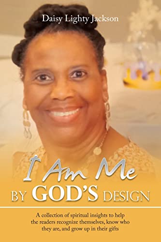 I Am Me by God's Design: A Collection of Spiritual Insights to Help the Readers Recognize Themselves, Know Who They Are, and Grow up in Their Gifts