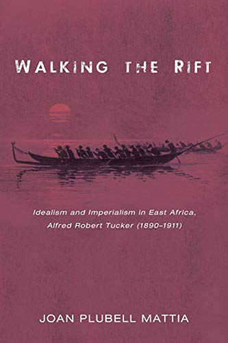 Walking the Rift: Idealism and Imperialism in East Africa, Alfred Robert Tucker (1890-1911)