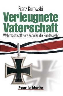 Verleugnete Vaterschaft. Wehrmachtsoffiziere schufen die Bundeswehr