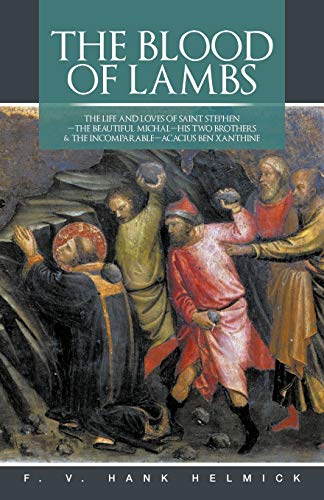 The Blood Of Lambs: The Life And Loves Of Saint Stephen-The Beautiful Michal-His Two Brothers & The Incomparable-Acacius Ben Xanthine