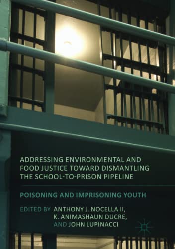 Addressing Environmental and Food Justice toward Dismantling the School-to-Prison Pipeline: Poisoning and Imprisoning Youth