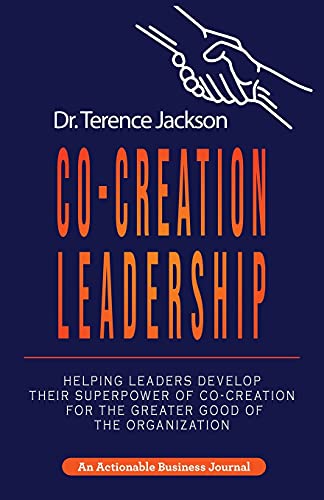 Co-Creation Leadership: Helping Leaders Develop Their Superpower of Co-Creation for the Greater Good of the Organization