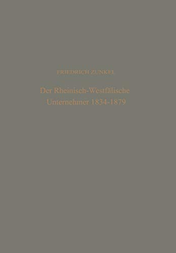 Der Rheinisch-Westfälische Unternehmer 1834-1879: Ein Beitrag zur Geschichte des Deutschen Bürgertums im 19. Jahrhundert (Dortmunder Schriften zur ... Schriften zur Sozialforschung, 19, Band 19)