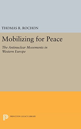 Mobilizing for Peace: The Antinuclear Movements in Western Europe (Princeton Legacy Library)