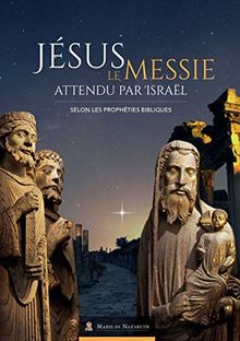 Jésus, le Messie attendu par Israël : selon les prophéties bibliques