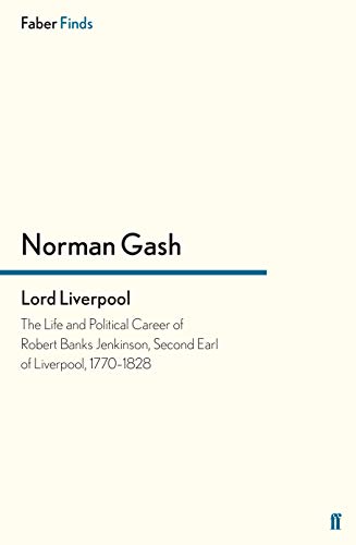 Lord Liverpool: The Life and Political Career of Robert Banks Jenkinson, Second Earl of Liverpool, 1770-1828