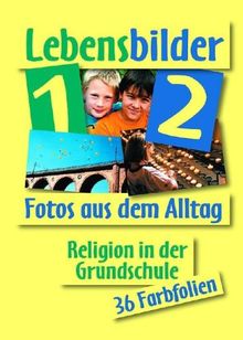 Lebensbilder 1/2 zu fragen - suchen - entdecken: Religion in der Grundschule. Band 1 und 2. Fotos aus dem Alltag. 36 Farbfolien
