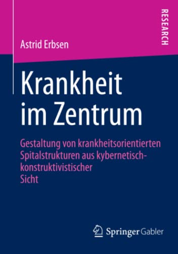 Krankheit im Zentrum: Gestaltung von krankheitsorientierten Spitalstrukturen aus kybernetisch -konstruktivistischer Sicht