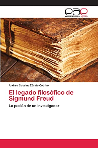 El legado filosófico de Sigmund Freud: La pasión de un investigador