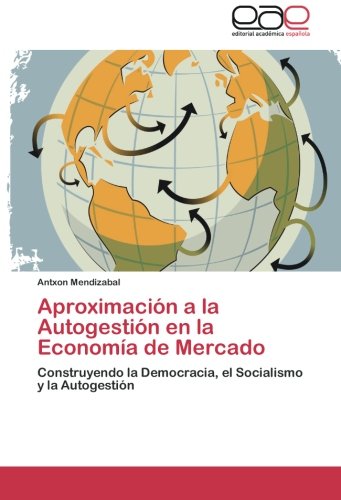 Aproximación a la Autogestión en la Economía de Mercado: Construyendo la Democracia, el Socialismo y la Autogestión