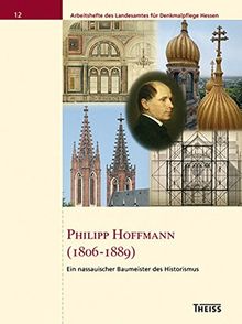 Philipp Hoffmann (1806-1889): Ein nassauischer Baumeister des Historismus (Arbeitshefte des Landesamtes für Denkmalpflege Hessen)