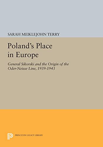 Poland's Place in Europe: General Sikorski and the Origin of the Oder-Neisse Line, 1939-1943 (Princeton Legacy Library)