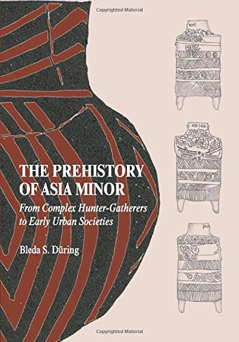The Prehistory of Asia Minor: From Complex Hunter-Gatherers to Early Urban Societies