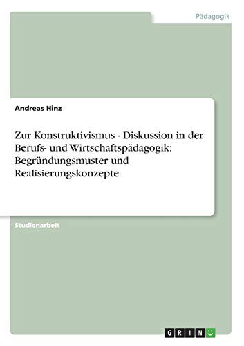 Zur Konstruktivismus - Diskussion in der Berufs- und Wirtschaftspädagogik: Begründungsmuster und Realisierungskonzepte