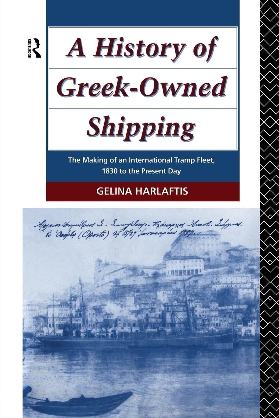 A History of Greek-Owned Shipping: The Making of an International Tramp Fleet, 1830 to the Present Day (Maritime History)