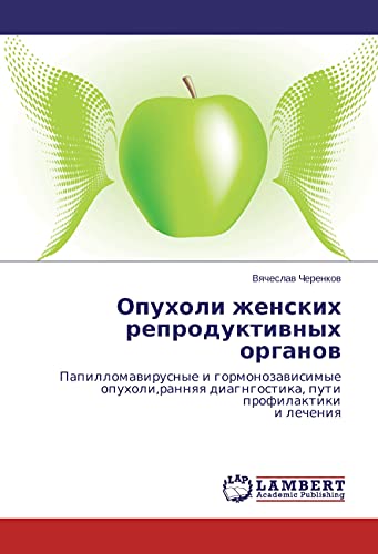 Opuholi zhenskih reproduktivnyh organov: Papillomavirusnye i gormonozavisimye opuholi,rannyaya diagngostika, puti profilaktiki i lecheniya