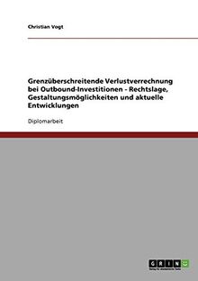 Grenzüberschreitende Verlustverrechnung bei Outbound-Investitionen: Rechtslage, Gestaltungsmöglichkeiten und aktuelle Entwicklungen