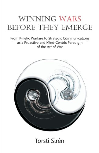 Winning Wars Before They Emerge: From Kinetic Warfare to Strategic Communications as a Proactive and Mind-Centric Paradigm of the Art of War