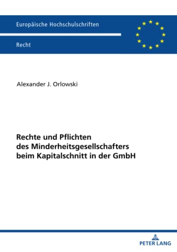 Rechte und Pflichten des Minderheitsgesellschafters beim Kapitalschnitt in der GmbH: Dissertationsschrift (Europäische Hochschulschriften Recht, Band 6273)