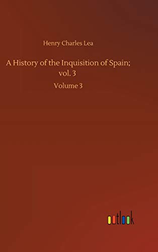 A History of the Inquisition of Spain; vol. 3: Volume 3