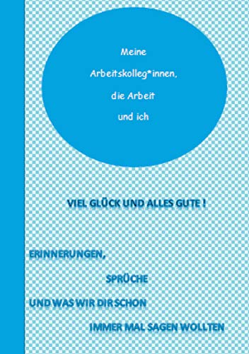 Meine Kolleg*innen, die Arbeit und ich: Erinnerungen, Sprüche und was ich Dir schon immer mal sagen wollte!