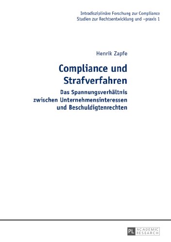 Compliance und Strafverfahren: Das Spannungsverhältnis zwischen Unternehmensinteressen und Beschuldigtenrechten (Intradisziplinäre Forschung zur Compliance)