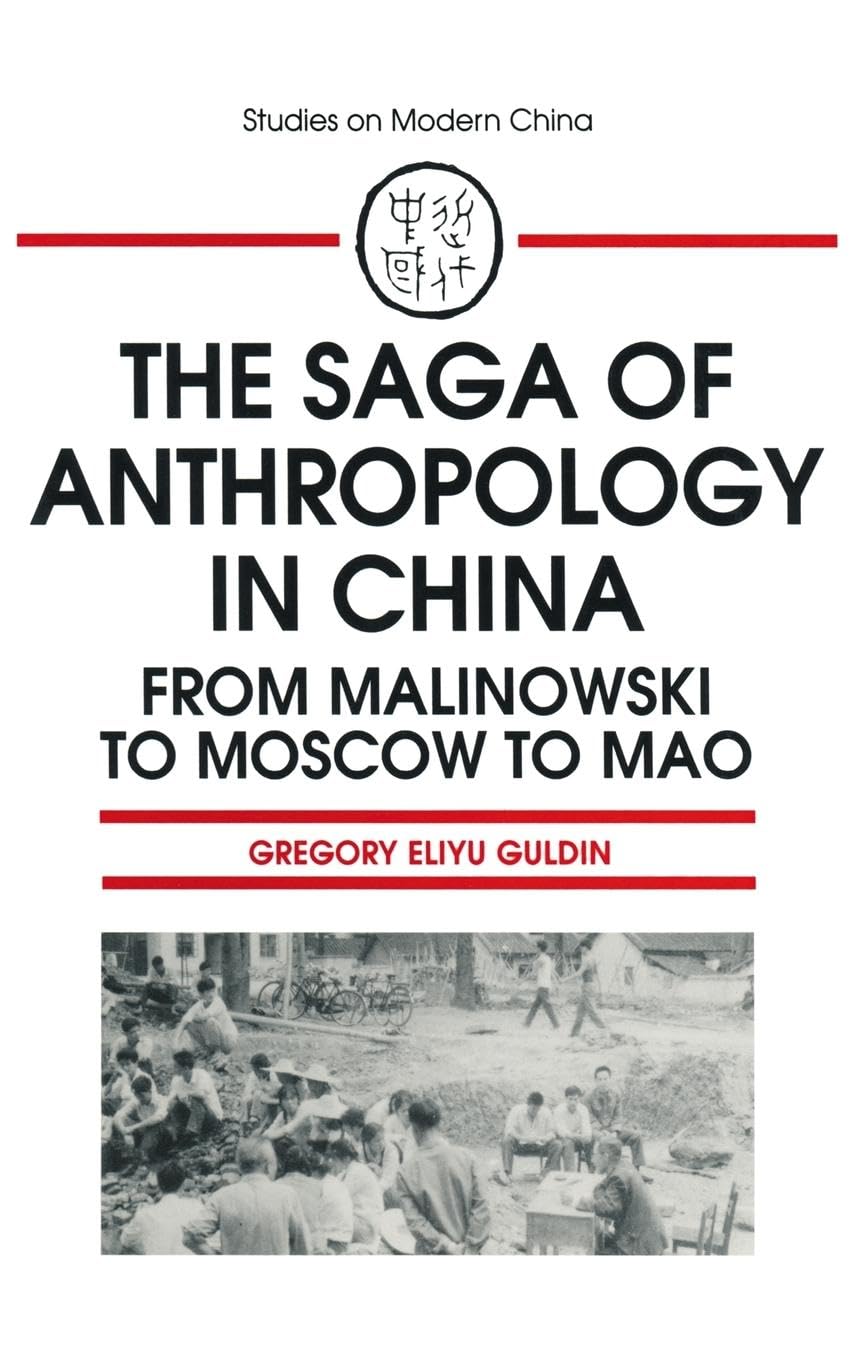 The Saga of Anthropology in China: From Malinowski to Moscow to Mao: From Malinowski to Moscow to Mao (Studies on Modern China)