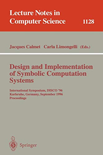 Design and Implementation of Symbolic Computation Systems: International Symposium, DISCO '96, Karlsruhe, Germany, September 18-20, 1996. Proceedings ... Notes in Computer Science, 1128, Band 1128)