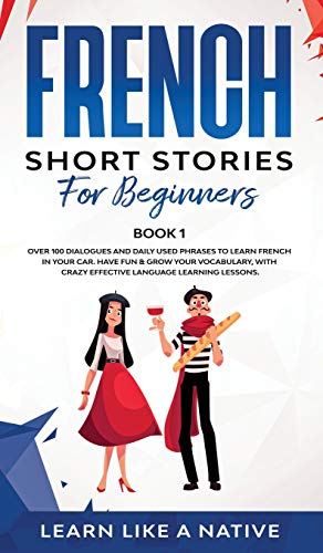 French Short Stories for Beginners Book 1: Over 100 Dialogues and Daily Used Phrases to Learn French in Your Car. Have Fun & Grow Your Vocabulary, ... Learning Lessons (French for Adults, Band 1)