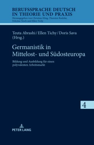 Germanistik in Mittelost- und Südosteuropa: Bildung und Ausbildung für einen polyvalenten Arbeitsmarkt (Berufssprache Deutsch in Theorie und Praxis, Band 4)