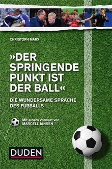 Der springende Punkt ist der Ball: Die wundersame Sprache des Fußballs