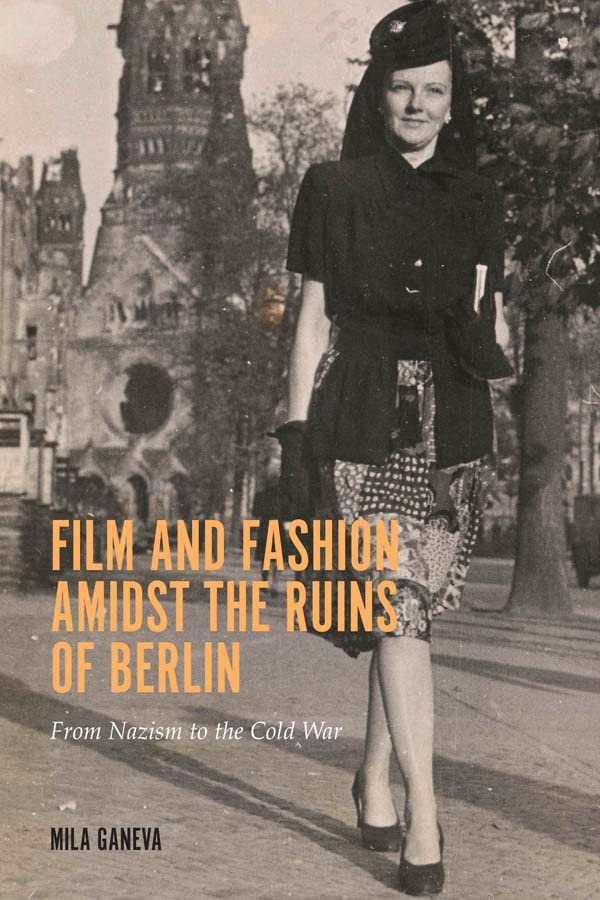 Film and Fashion amidst the Ruins of Berlin: From Nazism to the Cold War (Screen Cultures: German Film and the Visual)