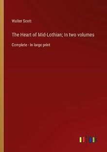 The Heart of Mid-Lothian; In two volumes: Complete - in large print