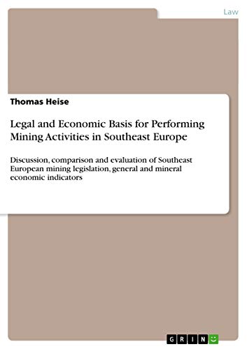 Legal and Economic Basis for Performing Mining Activities in Southeast Europe: Discussion, comparison and evaluation of Southeast European mining legislation, general and mineral economic indicators