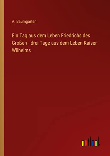 Ein Tag aus dem Leben Friedrichs des Großen - drei Tage aus dem Leben Kaiser Wilhelms