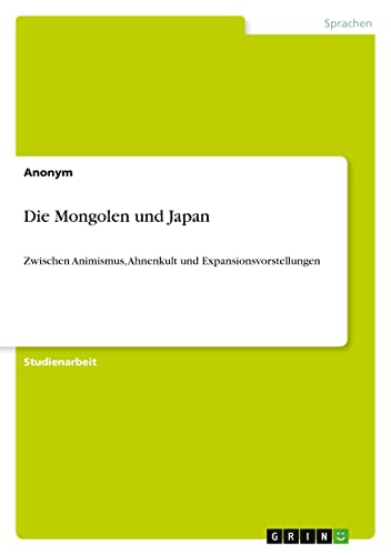 Die Mongolen und Japan: Zwischen Animismus, Ahnenkult und Expansionsvorstellungen