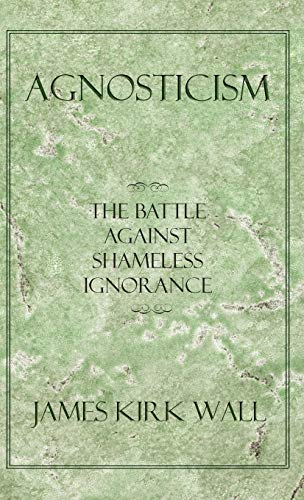 Agnosticism: The Battle Against Shameless Ignorance