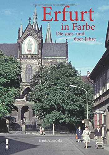 Palmowski, Frank: Erfurt in Farbe: Die 50er- und 60er-Jahre