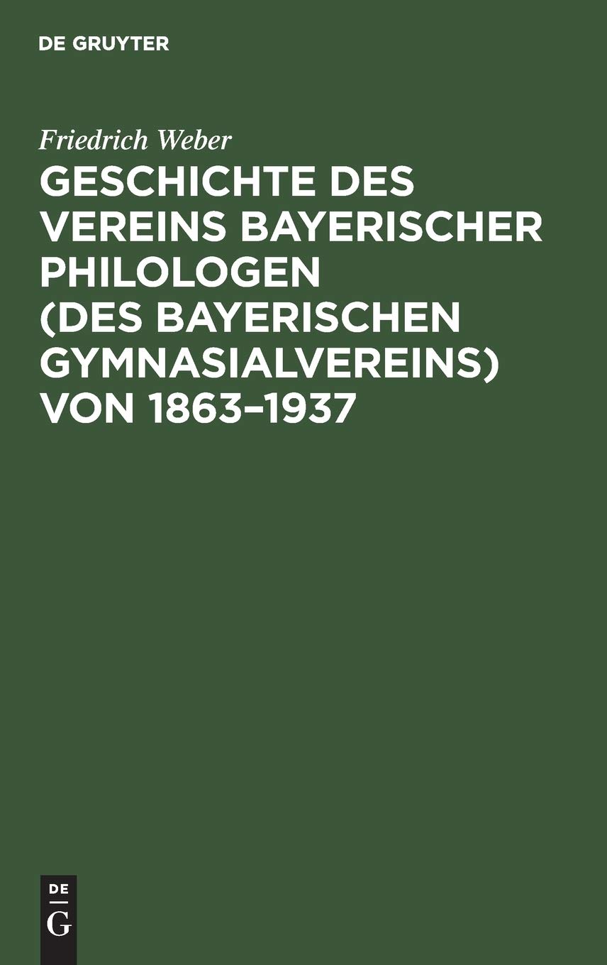 Geschichte Des Vereins Bayerischer Philologen Des Bayerischen Gymnasialvereins Von 1863-1937: Im Auftrage Der Bezirksvertreterversammlung Vom 6. Dezember 1936