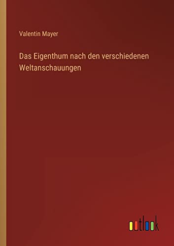 Das Eigenthum nach den verschiedenen Weltanschauungen