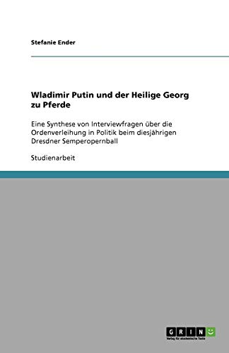 Wladimir Putin und der Heilige Georg zu Pferde: Eine Synthese von Interviewfragen über die Ordenverleihung in Politik beim diesjährigen Dresdner Semperopernball