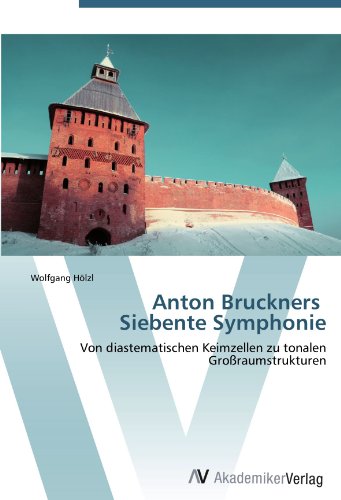 Anton Bruckners Siebente Symphonie: Von diastematischen Keimzellen zu tonalen Großraumstrukturen