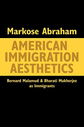 American Immigration Aesthetics: Bernard Malamud and Bharati Mukherjee as Immigrants