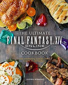 The Ultimate Final Fantasy XIV Online Cookbook: The Essential Culinarian Guide to Hydaelyn