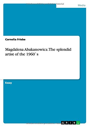 Cornelia Friebe Magdalena Abakanowicz. The Splendid Artist Of The 1960`s