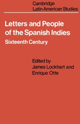 Letters and People of the Spanish Indies: Sixteenth Century (Cambridge Latin American Studies, Band 22)
